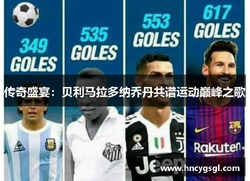 传奇盛宴：贝利马拉多纳乔丹共谱运动巅峰之歌