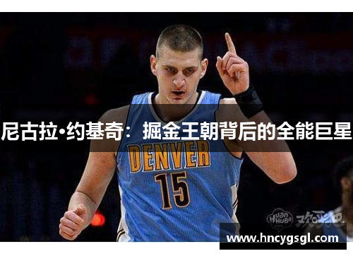 尼古拉·约基奇：掘金王朝背后的全能巨星