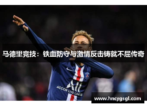 马德里竞技：铁血防守与激情反击铸就不屈传奇