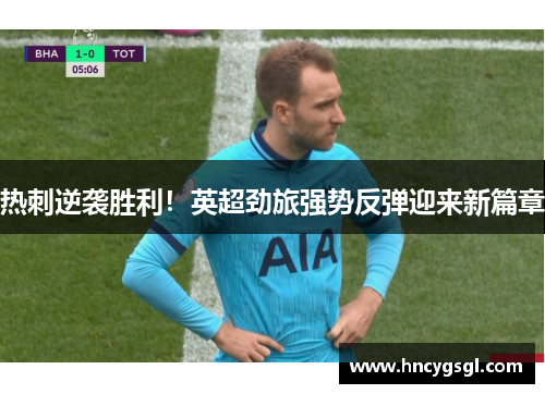 热刺逆袭胜利！英超劲旅强势反弹迎来新篇章